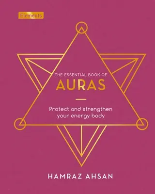 Le livre essentiel des auras : Protégez et renforcez votre corps énergétique - The Essential Book of Auras: Protect and Strengthen Your Energy Body
