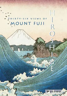 Hiroshige : Trente-six vues du mont Fuji - Hiroshige: Thirty-Six Views of Mt. Fuji