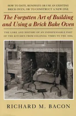 L'art oublié de la construction et de l'utilisation d'un four à briques, 1ère édition - The Forgotten Art of Building and Using a Brick Bake Oven, 1st Edition