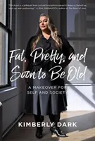 Grosse, jolie et bientôt vieille : Une métamorphose pour soi et pour la société - Fat, Pretty, and Soon to Be Old: A Makeover for Self and Society