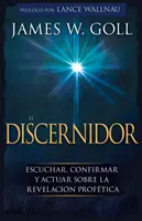 El Discernidor : Escuchar, Confirmar Y Actuar Sobre La Revelacin Proftica - El Discernidor: Escuchar, Confirmar Y Actuar Sobre La Revelacin Proftica