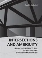 Intersections et ambiguïtés - Seuils des infrastructures urbaines de la métropole européenne - Intersections and Ambiguity - Urban Infrastructural Thresholds of the European Metropolis