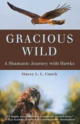 Gracious Wild : Un voyage chamanique avec les faucons - Gracious Wild: A Shamanic Journey with Hawks