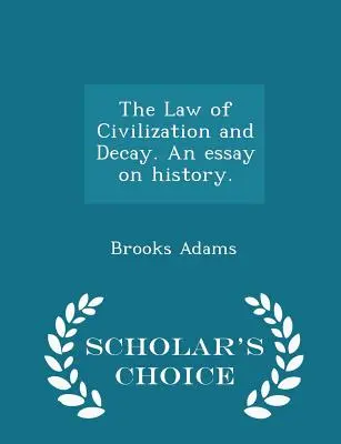 La loi de la civilisation et de la décadence : un essai sur l'histoire. - Édition de choix - The Law of Civilization and Decay. an Essay on History. - Scholar's Choice Edition