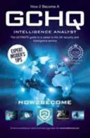 Comment devenir analyste du renseignement au GCHQ : Le guide ultime pour une carrière dans le service de sécurité et de renseignement du Royaume-Uni - How to Become a GCHQ Intelligence Analyst: The Ultimate Guide to a Career in the UK's Security and Intelligence Service