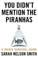 Vous n'avez pas parlé des piranhas - Un guide de survie en cas de crise - You Didn't Mention the Piranhas - A Crisis Survival Guide