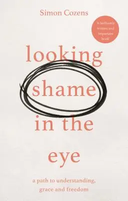 Regarder la honte dans les yeux - Un chemin vers la compréhension, la grâce et la liberté - Looking Shame in the Eye - A Path to Understanding, Grace and Freedom