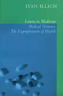 Les limites de la médecine : Némésis médicale : L'expropriation de la santé - Limits to Medicine: Medical Nemesis: The Expropriation of Health