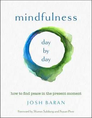La pleine conscience, jour après jour : Comment trouver la paix dans le moment présent - Mindfulness, Day by Day: How to Find Peace in the Present Moment