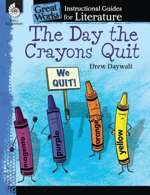 Le jour où les crayons ont disparu : Un guide pédagogique pour la littérature : Le jour où les crayons ont cessé : un guide pédagogique pour la littérature : un guide pédagogique pour la littérature - The Day the Crayons Quit: An Instructional Guide for Literature: An Instructional Guide for Literature