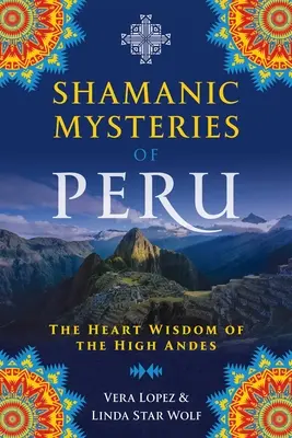 Mystères chamaniques du Pérou : La sagesse du cœur des hautes Andes - Shamanic Mysteries of Peru: The Heart Wisdom of the High Andes