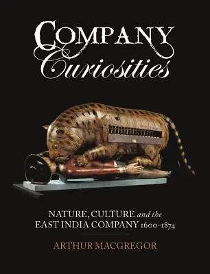 Curiosités de la Compagnie : Nature, culture et Compagnie des Indes orientales, 1600-1874 - Company Curiosities: Nature, Culture and the East India Company, 1600-1874