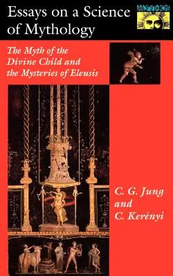 Essais sur une science de la mythologie : Le mythe de l'enfant divin et les mystères d'Éleusis - Essays on a Science of Mythology: The Myth of the Divine Child and the Mysteries of Eleusis