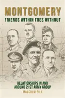 Montgomery : Amis à l'intérieur, ennemis à l'extérieur : Les relations au sein et autour du 21e groupe d'armées - Montgomery: Friends Within, Foes Without: Relationships in and Around 21st Army Group