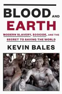 Le sang et la terre : L'esclavage moderne, l'écocide et le secret pour sauver le monde - Blood and Earth: Modern Slavery, Ecocide, and the Secret to Saving the World