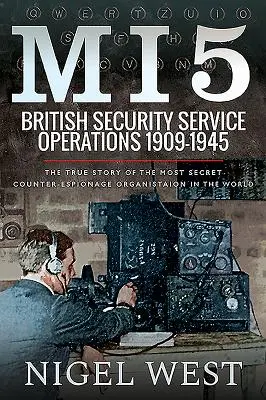 Mi5 : Les opérations du service de sécurité britannique, 1909-1945 : L'histoire vraie de l'organisation de contre-espionnage la plus secrète au monde - Mi5: British Security Service Operations, 1909-1945: The True Story of the Most Secret Counter-Espionage Organisation in the World