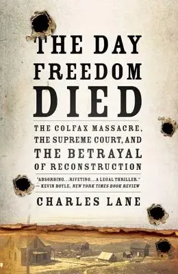 Le jour où la liberté est morte : le massacre de Colfax, la Cour suprême et la trahison de la reconstruction - The Day Freedom Died: The Colfax Massacre, the Supreme Court, and the Betrayal of Reconstruction