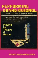 Jouer le Grand-Guignol : Jouer le théâtre de l'horreur - Performing Grand-Guignol: Playing the Theatre of Horror