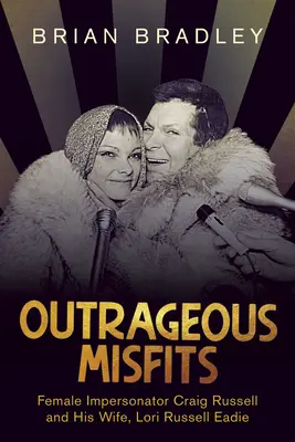 Outrageous Misfits : L'imitateur féminin Craig Russell et sa femme, Lori Russell Eadie - Outrageous Misfits: Female Impersonator Craig Russell and His Wife, Lori Russell Eadie