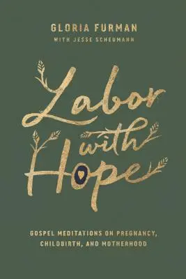 Labor with Hope : Gospel Meditations on Pregnancy, Childbirth, and Motherhood (L'accouchement avec espoir : méditations évangéliques sur la grossesse, l'accouchement et la maternité) - Labor with Hope: Gospel Meditations on Pregnancy, Childbirth, and Motherhood