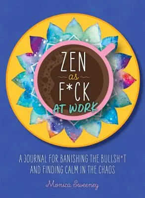 Zen as F*ck at Work : Un journal pour bannir les conneries et trouver le calme dans le chaos - Zen as F*ck at Work: A Journal for Banishing the Bullsh*t and Finding Calm in the Chaos