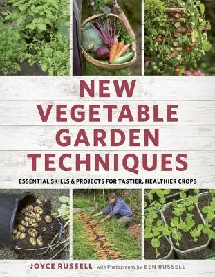 Les nouvelles techniques du potager : Compétences et projets essentiels pour des récoltes plus savoureuses et plus saines - New Vegetable Garden Techniques: Essential Skills and Projects for Tastier, Healthier Crops