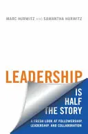 Le leadership, c'est la moitié de l'histoire : Un regard neuf sur le suivi, le leadership et la collaboration - Leadership Is Half the Story: A Fresh Look at Followership, Leadership, and Collaboration