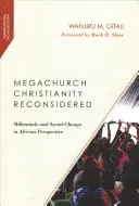 Megachurch Christianity Reconsidered : Millennials and Social Change in African Perspective (Les milléniaux et le changement social dans une perspective africaine) - Megachurch Christianity Reconsidered: Millennials and Social Change in African Perspective