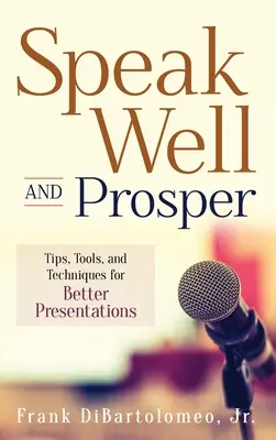 Bien parler et prospérer : Conseils, outils et techniques pour de meilleures présentations - Speak Well and Prosper: Tips, Tools, and Techniques for Better Presentations