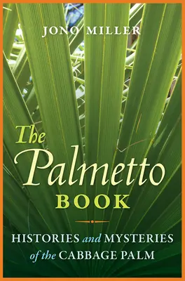 Le livre du Palmetto : Histoires et mystères du palmier à choux - The Palmetto Book: Histories and Mysteries of the Cabbage Palm