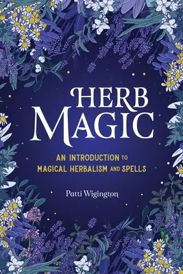 La magie des herbes : une introduction à l'herboristerie magique et aux sortilèges - Herb Magic: An Introduction to Magical Herbalism and Spells