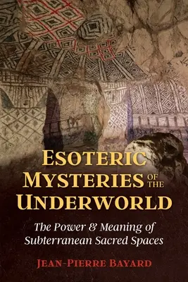 Mystères ésotériques du monde souterrain : Le pouvoir et la signification des espaces sacrés souterrains - Esoteric Mysteries of the Underworld: The Power and Meaning of Subterranean Sacred Spaces