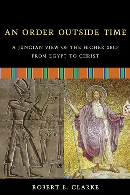 Un ordre hors du temps : une vision jungienne du moi supérieur, de l'Égypte au Christ - An Order Outside Time: A Jungian View of the Higher Self from Egypt to Christ