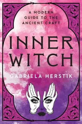 La sorcière intérieure : Un guide moderne de l'art ancien - Inner Witch: A Modern Guide to the Ancient Craft