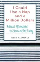 Je pourrais faire une sieste et gagner un million de dollars : Les alternatives bibliques à la vie stressée - I Could Use a Nap and a Million Dollars: Biblical Alternatives to Stressed-Out Living