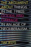 L'argumentation sur les choses dans les années 1980 : Biens et déchets à l'ère du néolibéralisme - The Argument about Things in the 1980s: Goods and Garbage in an Age of Neoliberalism