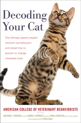 Decoding Your Cat : The Ultimate Experts Explainain Common Cat Behaviors and Reveal How to Prevent or Change Unwanted Ones - Decoding Your Cat: The Ultimate Experts Explain Common Cat Behaviors and Reveal How to Prevent or Change Unwanted Ones