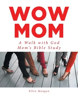 Wow Mom : Une marche avec Dieu : Étude biblique pour les mamans - Wow Mom: A Walk with God: Mom's Bible Study