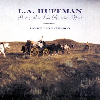 L.A. Huffman : Photographe de l'Ouest américain - L.A. Huffman: Photographer of the American West