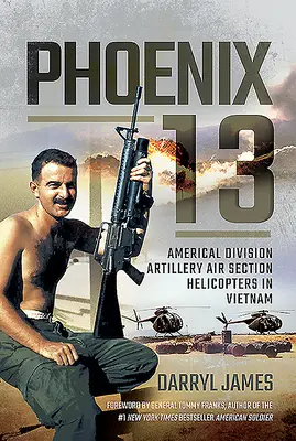 Phoenix 13 : Les hélicoptères de la section aérienne de l'artillerie de la division américaine au Vietnam - Phoenix 13: Americal Division Artillery Air Section Helicopters in Vietnam