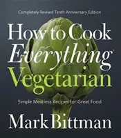 Comment cuisiner tout ce qui est végétarien : Édition du dixième anniversaire entièrement révisée - How to Cook Everything Vegetarian: Completely Revised Tenth Anniversary Edition