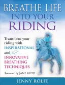 Respirez la vie dans votre équitation : Transformez votre équitation grâce à des techniques de respiration inspirantes et novatrices - Breathe Life Into Your Riding: Transform Your Riding with Inspirational and Innovative Breathing Techniques