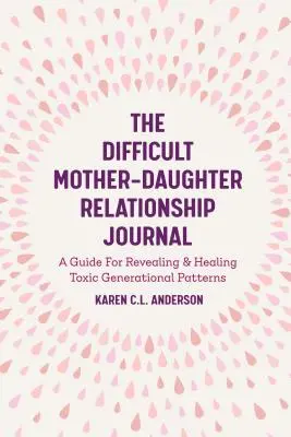 Le journal des relations difficiles mère-fille : Un guide pour révéler et guérir les schémas générationnels toxiques (Companion Journal to Difficult Mother - The Difficult Mother-Daughter Relationship Journal: A Guide for Revealing & Healing Toxic Generational Patterns (Companion Journal to Difficult Mother