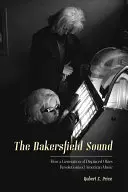 Le son de Bakersfield : Comment une génération d'Okies déplacés a révolutionné la musique américaine - The Bakersfield Sound: How a Generation of Displaced Okies Revolutionized American Music