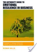 The Authority Guide to Emotional Resilience in Business : Stratégies pour gérer le stress et surmonter les tempêtes sur le lieu de travail - The Authority Guide to Emotional Resilience in Business: Strategies to Manage Stress and Weather Storms in the Workplace