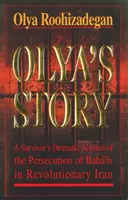 L'histoire d'Olya - Le récit personnel et dramatique d'une survivante de la persécution des bahá'ís dans l'Iran révolutionnaire - Olya's Story - A Survivor's Personal and Dramatic Account of the Persecution of  Baha'is in Revolutionary Iran