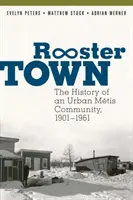 Rooster Town : L'histoire d'une communauté métisse urbaine, 1901-1961 - Rooster Town: The History of an Urban Mtis Community, 1901-1961