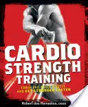 Cardio Strength Training : Brûlez les graisses, développez vos muscles et devenez plus fort plus rapidement - Cardio Strength Training: Torch Fat, Build Muscle, and Get Stronger Faster