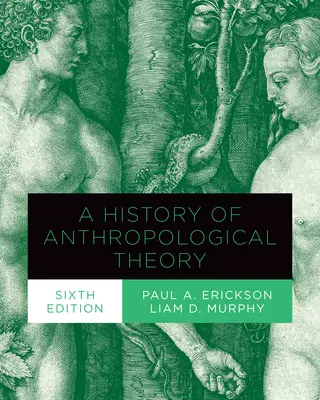 Une histoire de la théorie anthropologique, sixième édition - A History of Anthropological Theory, Sixth Edition