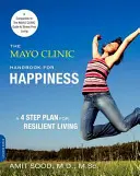 Le manuel du bonheur de la clinique Mayo : Un plan en quatre étapes pour une vie résiliente - The Mayo Clinic Handbook for Happiness: A Four-Step Plan for Resilient Living